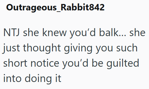 Outrageous_Rabbit842 NTJ she knew you'd balk... she just thought giving you such short notice you'd be guilted into doing it