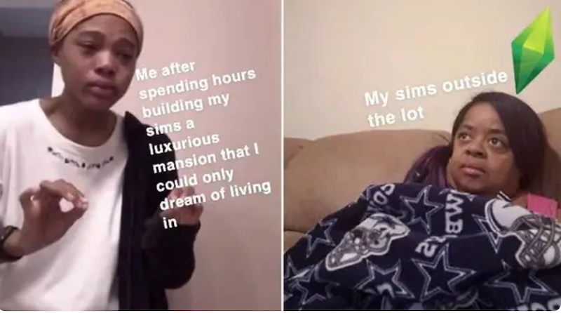 My sims outside the lot Me after spending hours building my sims a luxurious mansion that I could only dream of living in SON MB