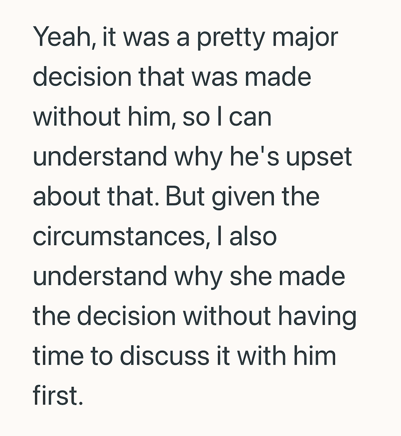 Yeah, it was a pretty major decision that was made without him, so I can understand why he's upset about that. But given the circumstances, I also understand why she made the decision without having time to discuss it with him first.