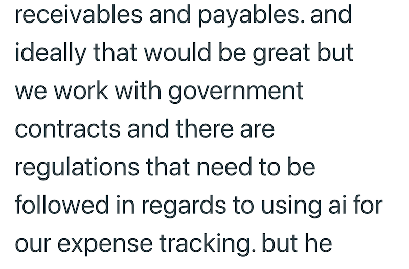 receivables and payables. and ideally that would be great but we work with government contracts and there are regulations that need to be followed in regards to using ai for our expense tracking. but he
