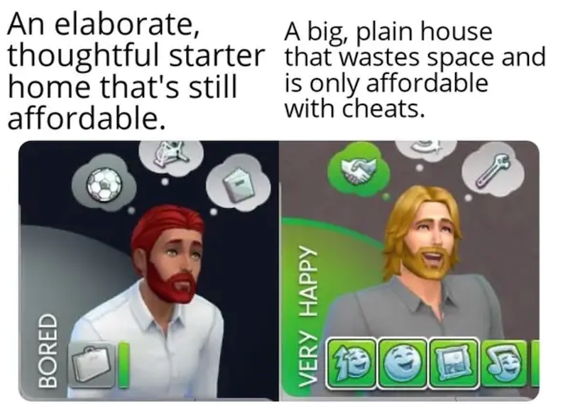 BORED An elaborate, thoughtful starter home that's still affordable. A big, plain house that wastes space and is only affordable with cheats. VERY HAPPY