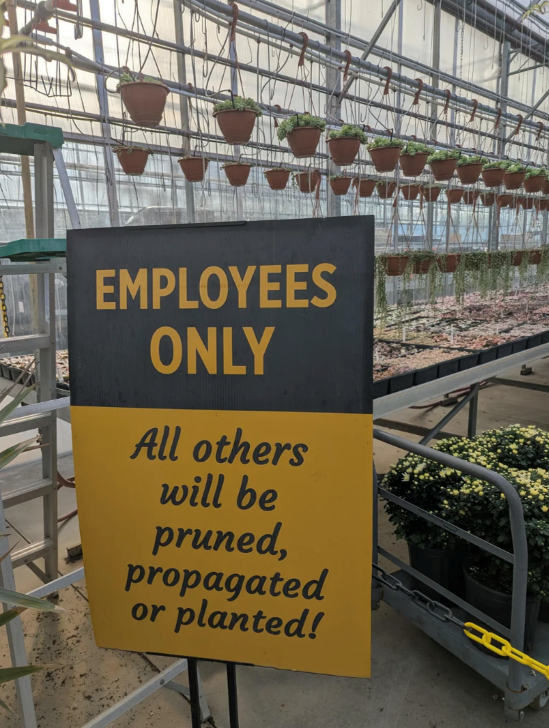 EMPLOYEES ONLY All others will be pruned, propagated or planted!