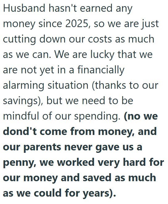 Husband hasn't earned any money since 2025, so we are just cutting down our costs as much as we can. We are lucky that we are not yet in a financially alarming situation (thanks to our savings), but we need to be mindful of our spending. (no we dond't come from money, and our parents never gave us a penny, we worked very hard for our money and saved as much as we could for years).