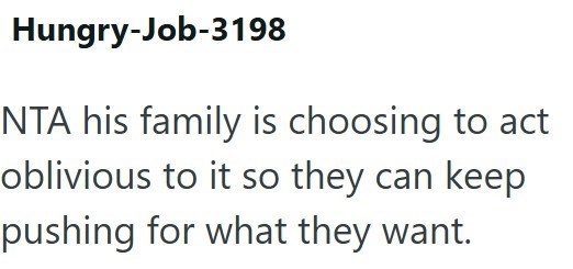 Hungry-Job-3198 NTA his family is choosing to act oblivious to it so they can keep pushing for what they want.