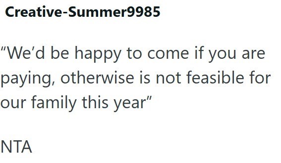 Creative-Summer9985 “We’d be happy to come if you are paying, otherwise is not feasible for our family this year” NTA