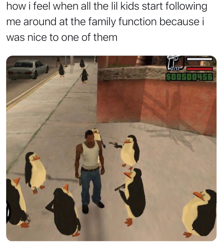 how i feel when all the lil kids start following me around at the family function because i was nice to one of them 3-17 $005004565