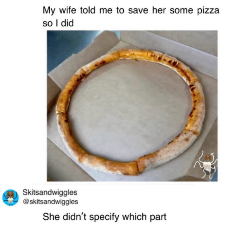 My wife told me to save her some pizza so I did Skitsandwiggles @skitsandwiggles She didn't specify which part