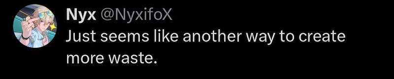 Nyx @Nyxifox Just seems like another way to create more waste.