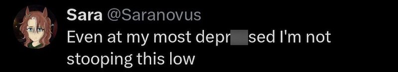 Sara @Saranovus Even at my most depr_sed I'm not stooping this low