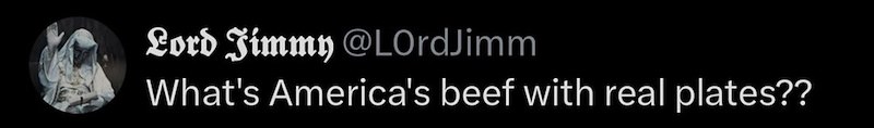 Lord Jimmy @LOrdJimm What's America's beef with real plates??