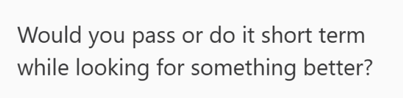 Would you pass or do it short term while looking for something better?