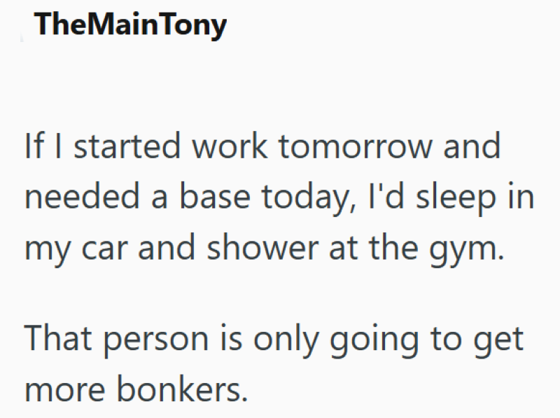 TheMain Tony If I started work tomorrow and needed a base today, I'd sleep in my car and shower at the gym. That person is only going to get more bonkers.