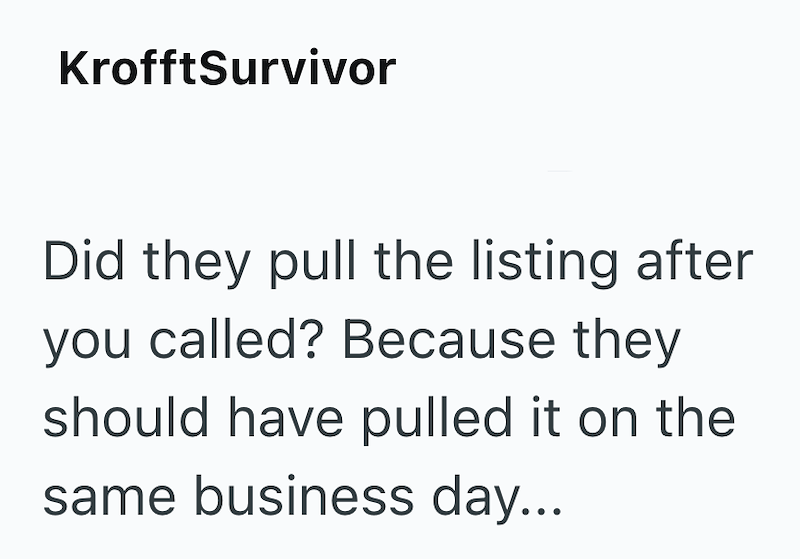 KrofftSurvivor Did they pull the listing after you called? Because they should have pulled it on the same business day...