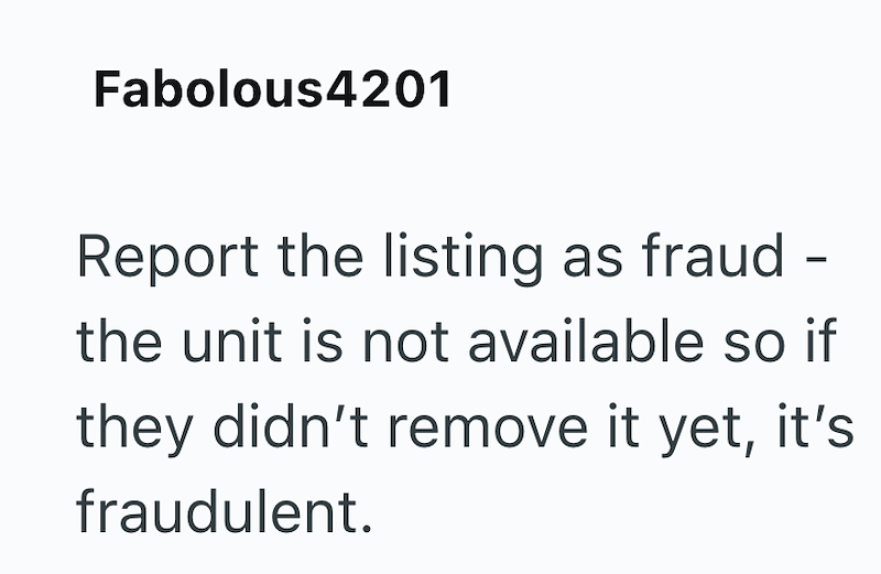 Fabolous4201 - Report the listing as fraud - the unit is not available so if they didn't remove it yet, it's fraudulent.