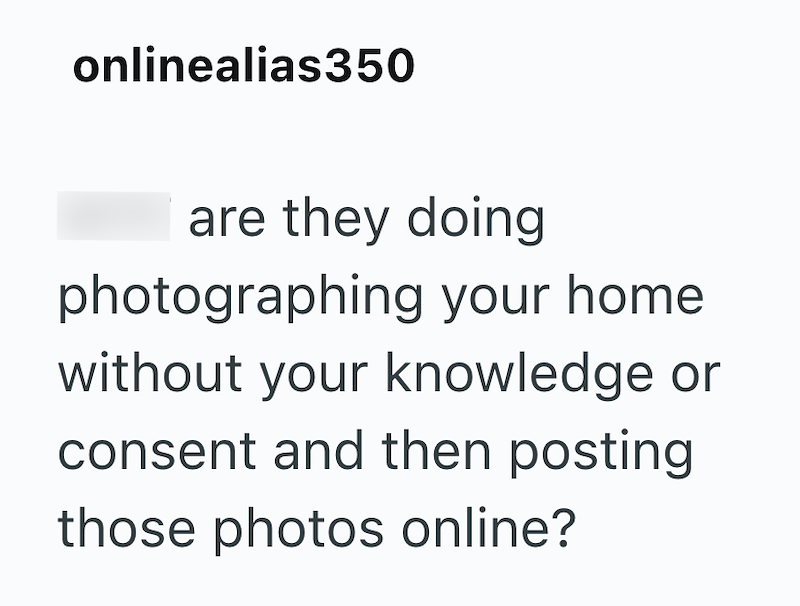 onlinealias350 are they doing photographing your home without your knowledge or consent and then posting those photos online?