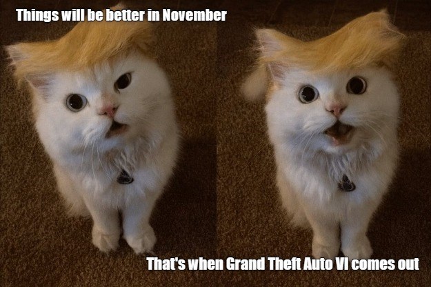 Things will be better in November That's when Grand Theft Auto VI comes out