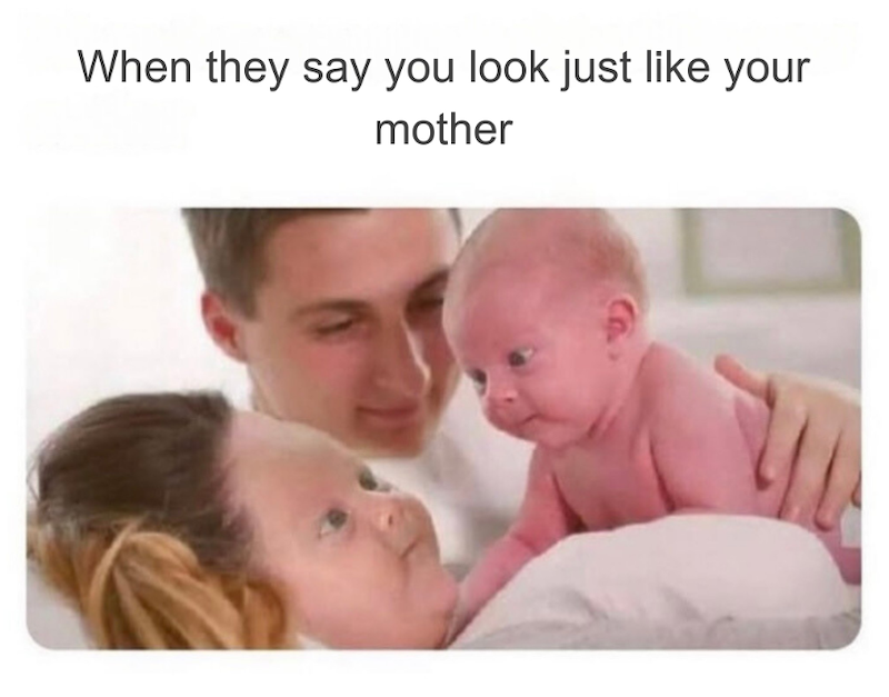 When they say you look just like your mother