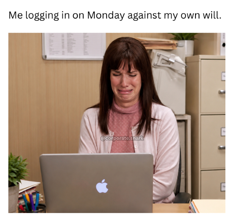 Me logging in on Monday against my own will. @corporate.snark
