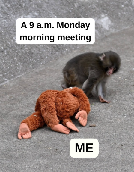 A 9 a.m. Monday morning meeting ME