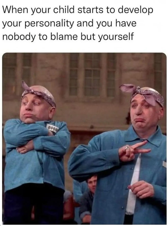 When your child starts to develop your personality and you have nobody to blame but yourself 0000
