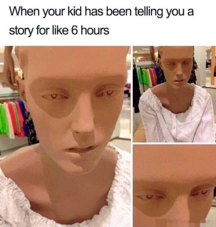 When your kid has been telling you a story for like 6 hours