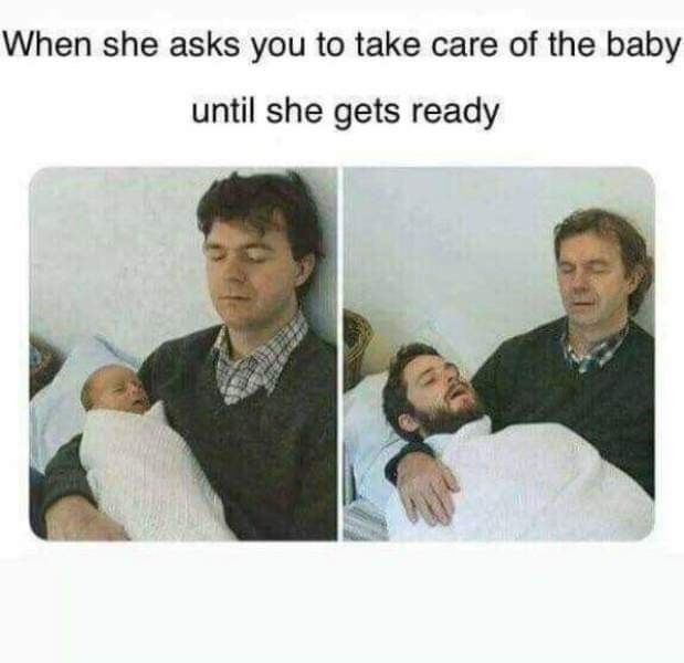 When she asks you to take care of the baby until she gets ready