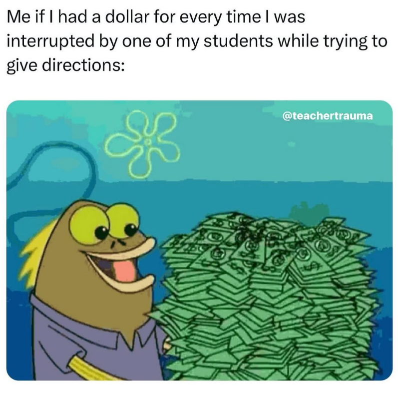 Me if I had a dollar for every time I was interrupted by one of my students while trying to give directions: @teachertrauma