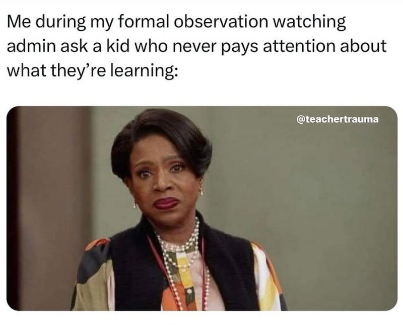 Me during my formal observation watching admin ask a kid who never pays attention about what they're learning: @teachertrauma