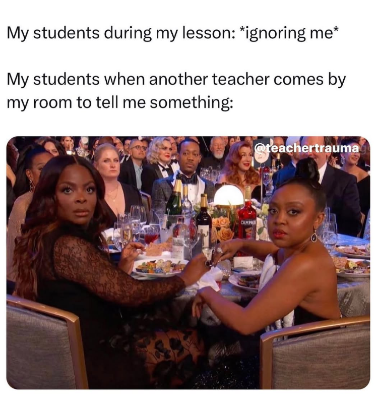 My students during my lesson: *ignoring me* My students when another teacher comes by my room to tell me something: CAMPA @teachertrauma