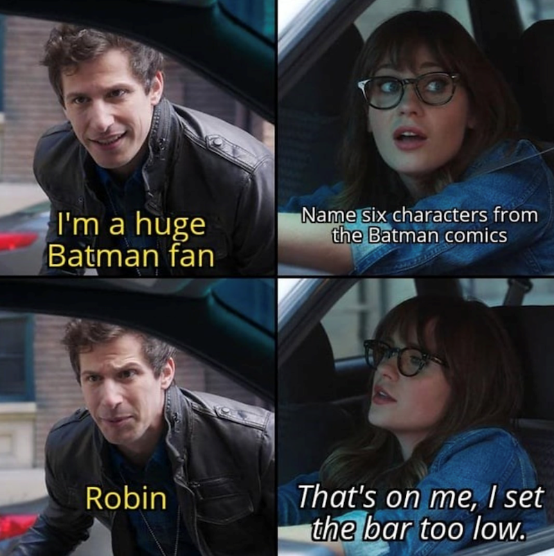 I'm a huge Batman fan Name six characters from the Batman comics Robin That's on me, I set the bar too low.