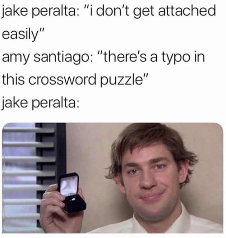 jake peralta: "i don't get attached easily" amy santiago: "there's a typo in this crossword puzzle" jake peralta:
