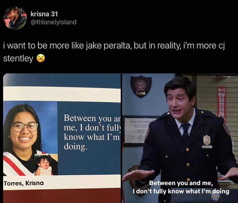 krisna 31 @thlonelyisland i want to be more like jake peralta, but in reality, i'm more cj stentley Torres, Krisna Between you ar me, I don't fully know what I'm doing. DETECTIVE AWARD SMARLY Between you and me, I don't fully know what I'm doing