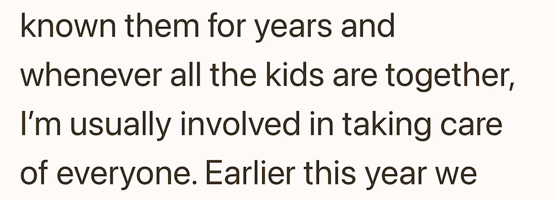 known them for years and whenever all the kids are together, I'm usually involved in taking care of everyone. Earlier this year we