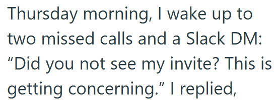 Thursday morning, I wake up to two missed calls and a Slack DM: "Did you not see my invite? This is getting concerning.” I replied,