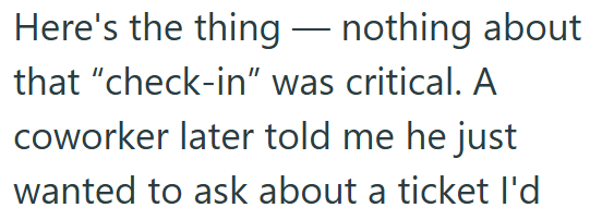 Here's the thing — nothing about that "check-in" was critical. A coworker later told me he just wanted to ask about a ticket I'd