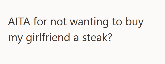 AITA for not wanting to buy my girlfriend a steak?