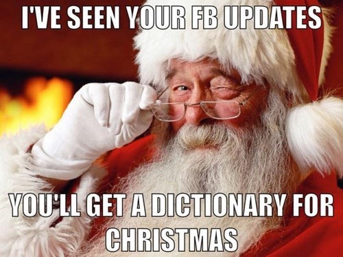 I'VE SEEN YOUR FB UPDATES YOU'LL GET A DICTIONARY FOR CHRISTMAS