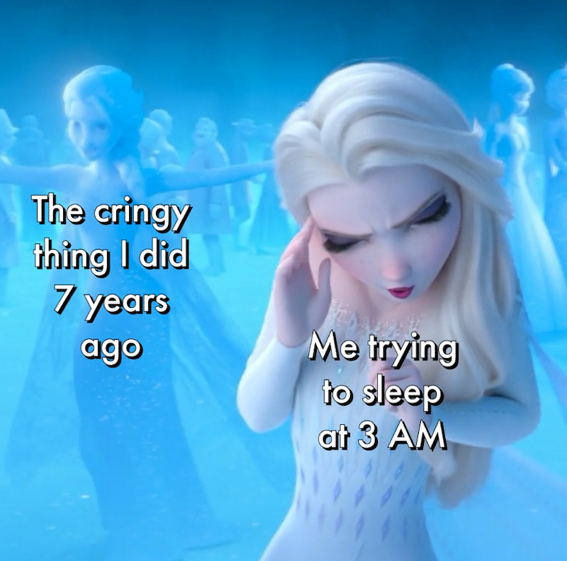 The cringy thing I did 7 years ago Me trying to sleep at 3 AM