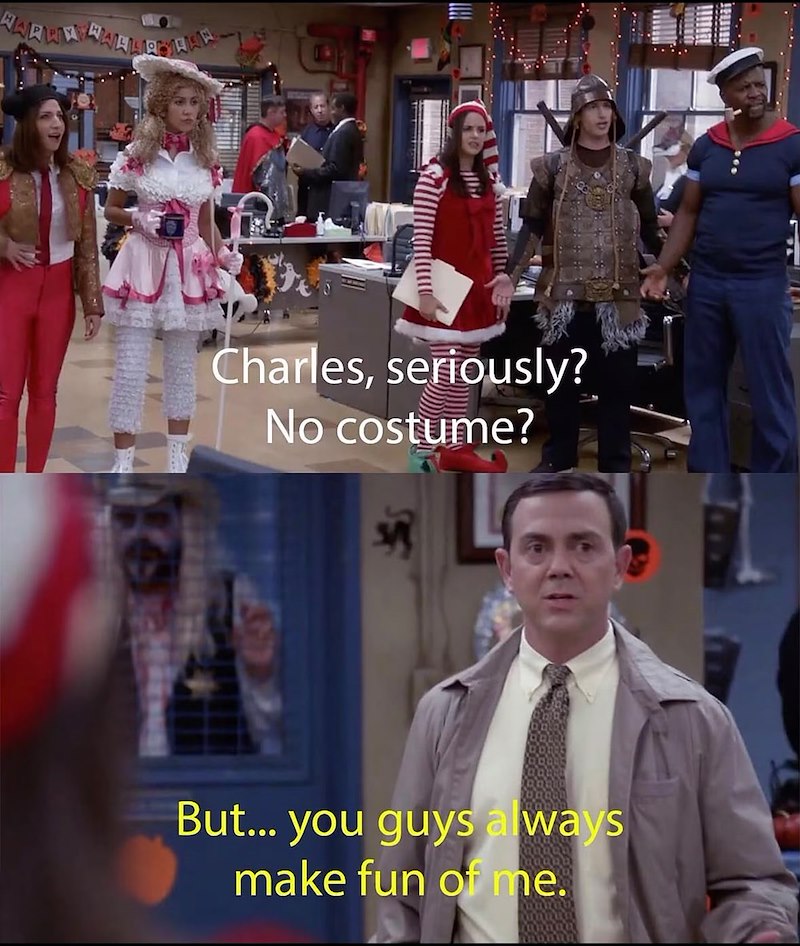 Charles, seriously? No costume? But... you guys always make fun of me.