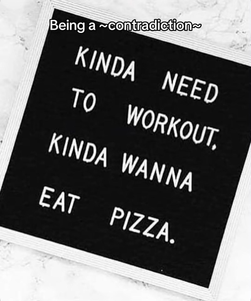 Being a contradiction~ KINDA NEED TO WORKOUT. KINDA WANNA EAT PIZZA.