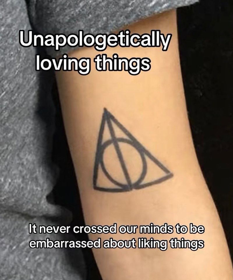 Unapologetically loving things It never crossed our minds to be embarrassed about liking things