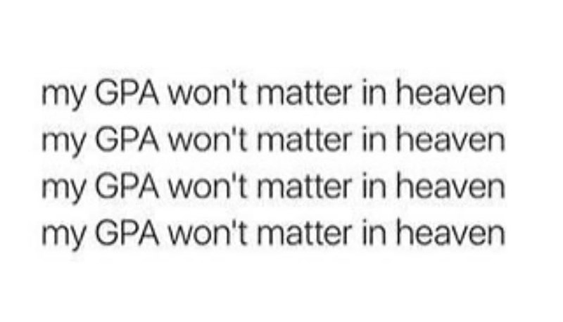 my GPA won't matter in heaven my GPA won't matter in heaven my GPA won't matter in heaven my GPA won't matter in heaven.