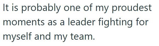 It is probably one of my proudest moments as a leader fighting for myself and my team.