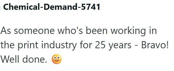 Chemical-Demand-5741 As someone who's been working in the print industry for 25 years - Bravo! Well done.