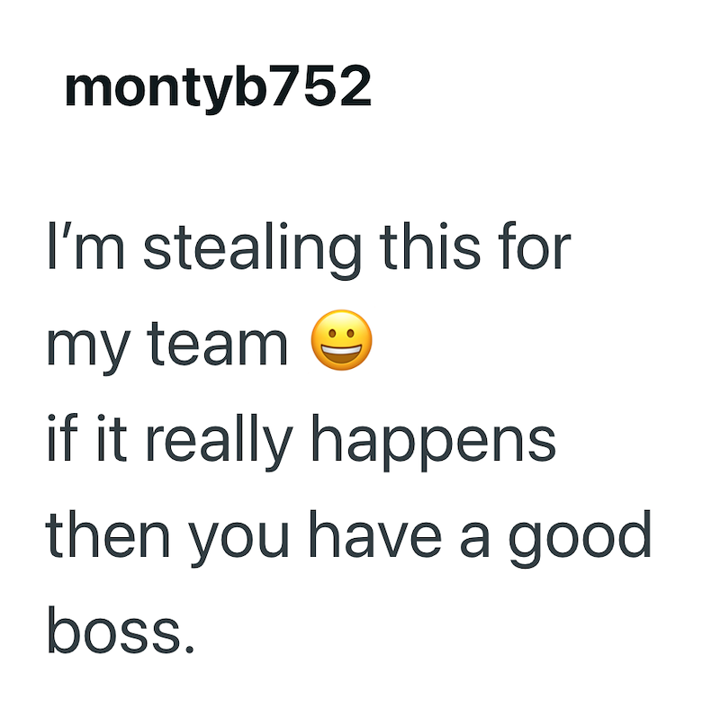 montyb752 I'm stealing this for my team if it really happens then you have a good boss.