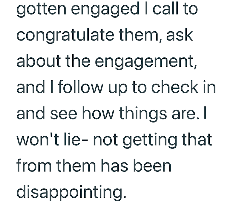 gotten engaged I call to congratulate them, ask about the engagement, and I follow up to check in and see how things are. I won't lie- not getting that from them has been disappointing.