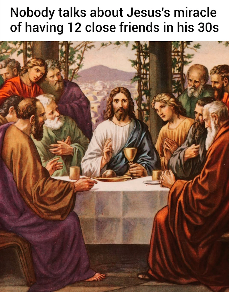 Nobody talks about Jesus's miracle of having 12 close friends in his 30s