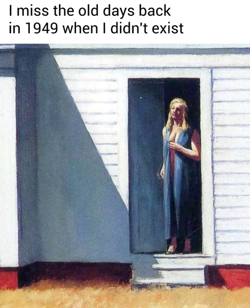 I miss the old days back in 1949 when I didn't exist