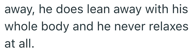 away, he does lean away with his whole body and he never relaxes at all.
