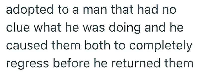 adopted to a man that had no clue what he was doing and he caused them both to completely regress before he returned them